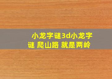 小龙字谜3d小龙字谜 爬山路 就是两岭